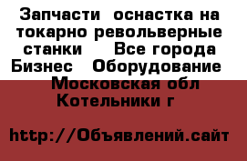 Запчасти, оснастка на токарно револьверные станки . - Все города Бизнес » Оборудование   . Московская обл.,Котельники г.